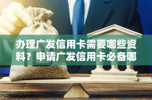 办理广发信用卡需要哪些资料？申请广发信用卡必备哪些证明文件？