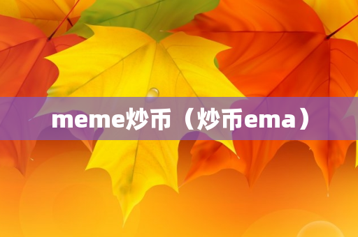 meme炒币（炒币ema）