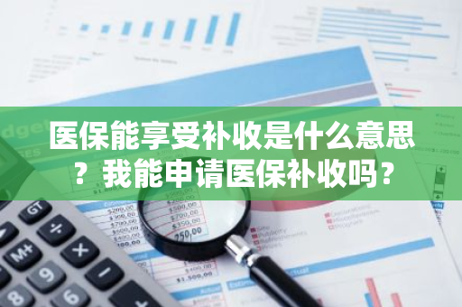 医保能享受补收是什么意思？我能申请医保补收吗？