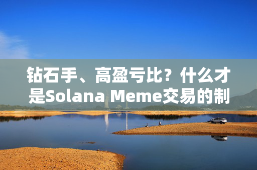 钻石手、高盈亏比？什么才是Solana Meme交易的制胜因素？