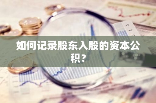 如何记录股东入股的资本公积？