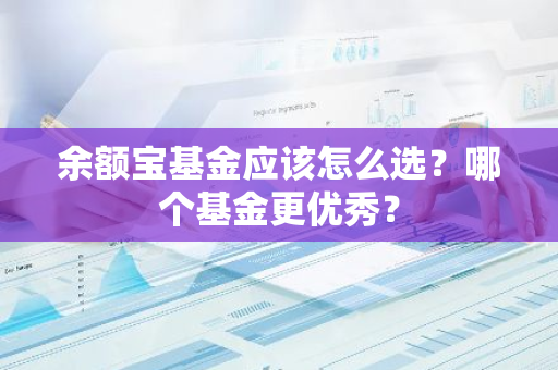 余额宝基金应该怎么选？哪个基金更优秀？