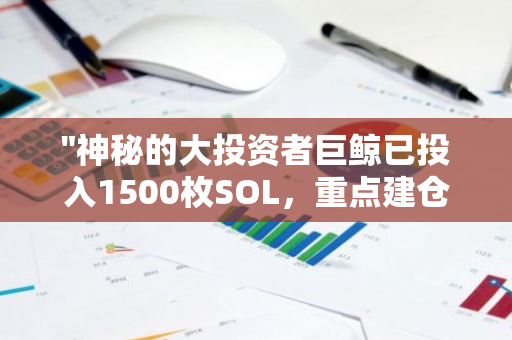 "神秘的大投资者巨鲸已投入1500枚SOL，重点建仓OPK、Pnut和FRED"