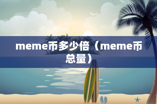 meme币多少倍（meme币总量）