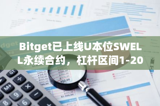 Bitget已上线U本位SWELL永续合约，杠杆区间1-20倍