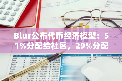 Blur公布代币经济模型：51%分配给社区，29%分配给核心贡献者