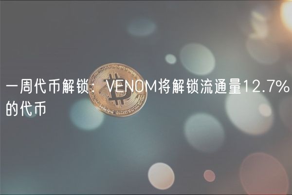 一周代币解锁：VNOM将解锁流通量12.7%的代币