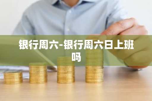 银行周六-银行周六日上班吗