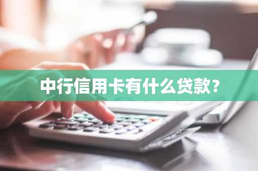 中行信用卡有什么贷款？