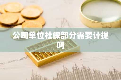 公司单位社保部分需要计提吗