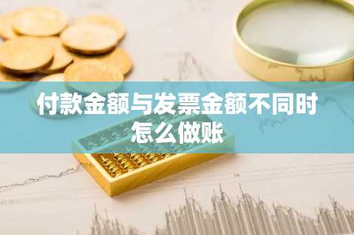 付款金额与发票金额不同时怎么做账