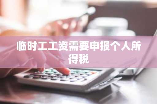 临时工工资需要申报个人所得税