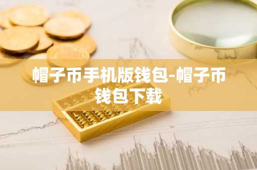 帽子币手机版钱包-帽子币钱包下载
