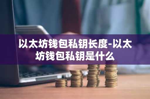 以太坊钱包私钥长度-以太坊钱包私钥是什么
