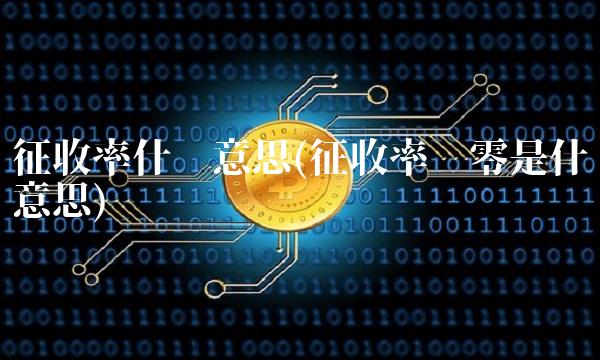 征收率什么意思(征收率为零是什么意思) 征收率什么意思(征收率为零是什么意思)
