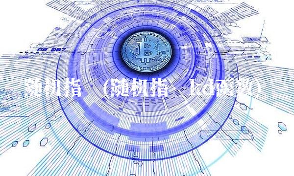 随机指标(随机指标kd函数) 随机指标(随机指标kd函数)