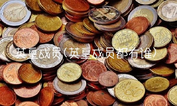英皇成员(英皇成员都有谁) 英皇成员(英皇成员都有谁)