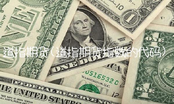道指期货(道指期货指数的代码) 道指期货(道指期货指数的代码)