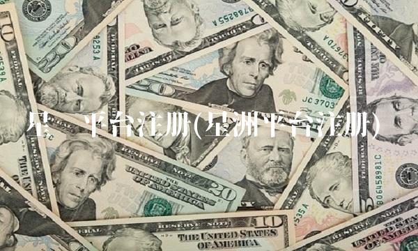 星际平台注册(星洲平台注册)