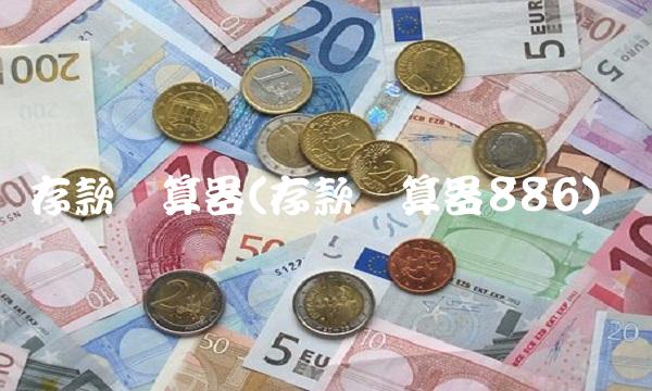 存款计算器(存款计算器886) 存款计算器(存款计算器886)