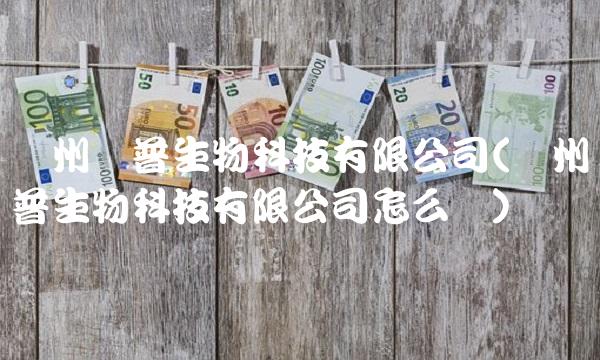 广州凯普生物科技有限公司(广州凯普生物科技有限公司怎么样) 广州凯普生物科技有限公司(广州凯普生物科技有限公司怎么样)