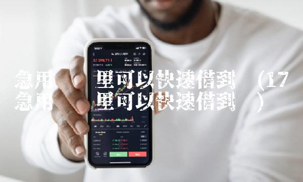 急用钱哪里可以快速借到钱(17岁急用钱哪里可以快速借到钱) 急用钱哪里可以快速借到钱(17岁急用钱哪里可以快速借到钱)