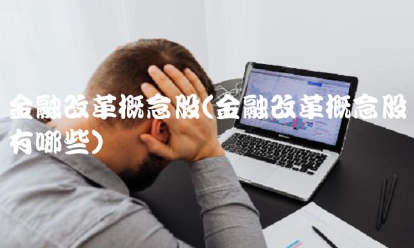 金融改革概念股(金融改革概念股有哪些) 金融改革概念股(金融改革概念股有哪些)