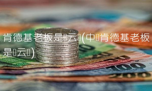 肯德基老板是马云吗(中国肯德基老板是马云吗)