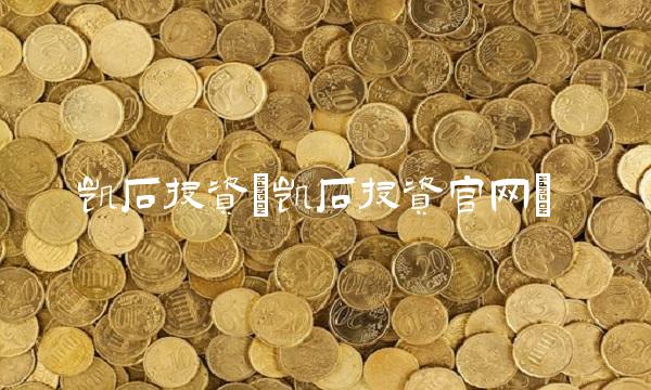 凯石投资(凯石投资官网)