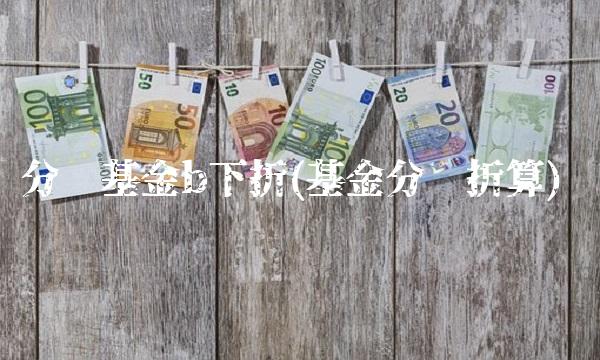 分级基金b下折(基金分级折算)
