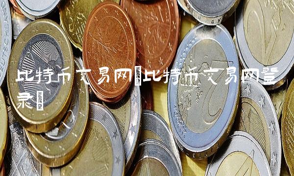比特币交易网(比特币交易网登录) 比特币交易网(比特币交易网登录)