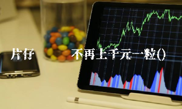 片仔癀锭剂不再上千元一粒()