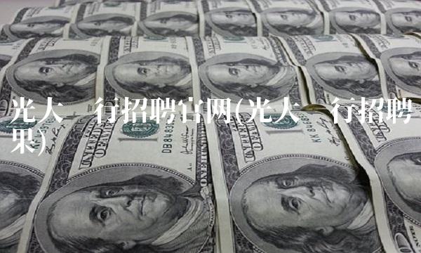 光大银行招聘官网(光大银行招聘结果)