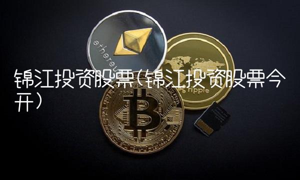 锦江投资股票(锦江投资股票今开)