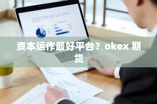 资本运作最好平台？okex 期货-第1张图片-ZBLOG