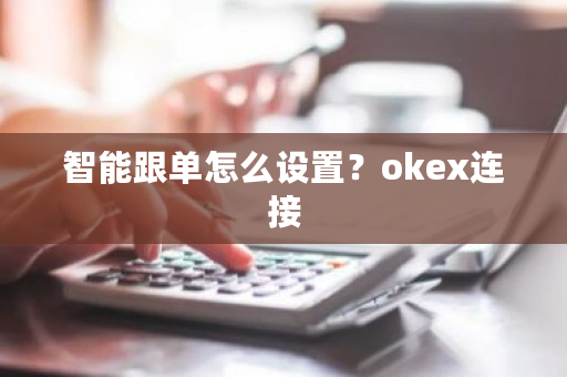 智能跟单怎么设置？okex连接-第1张图片-ZBLOG