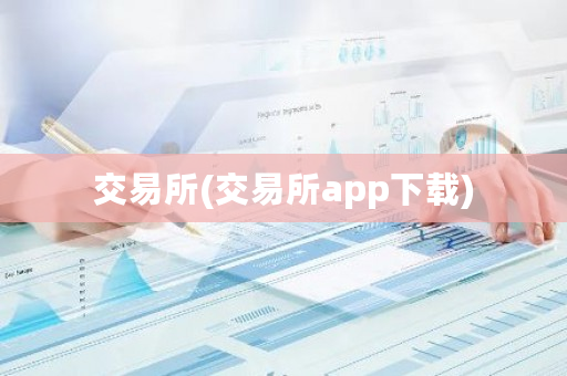 交易所(交易所app下载)-第1张图片-ZBLOG