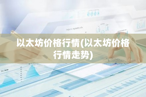 以太坊价格行情(以太坊价格行情走势)-第1张图片-ZBLOG