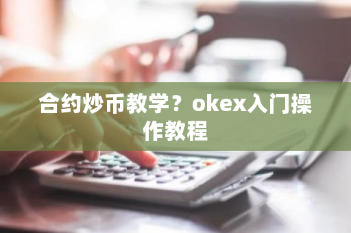 合约炒币教学？okex入门操作教程-第1张图片-ZBLOG