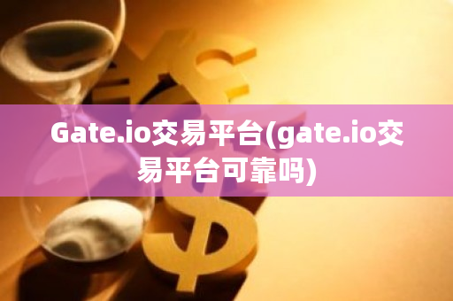 Gate.io交易平台(gate.io交易平台可靠吗)-第1张图片-ZBLOG