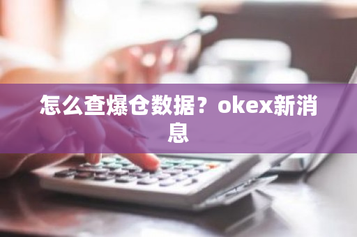 怎么查爆仓数据？okex新消息-第1张图片-ZBLOG