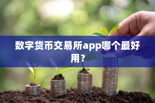 数字货币交易所app哪个最好用？-第1张图片-ZBLOG