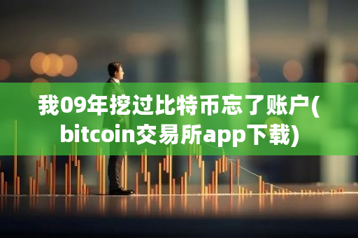 我09年挖过比特币忘了账户(bitcoin交易所app下载)-第1张图片-ZBLOG