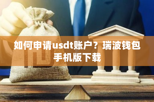 如何申请usdt账户？瑞波钱包手机版下载-第1张图片-ZBLOG