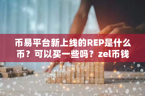 币易平台新上线的REP是什么币?可以买一些吗?zel币钱包-第1张图片-ZBLOG 币易平台新上线的REP是什么币?可以买一些吗?zel币钱包-第1张图片-ZBLOG