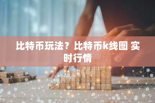 比特币玩法？比特币k线图 实时行情-第1张图片-ZBLOG