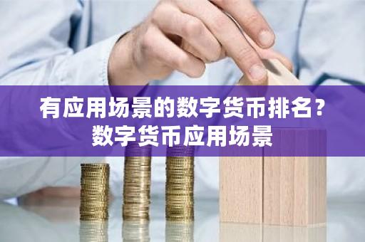 有应用场景的数字货币排名?数字货币应用场景-第1张图片-ZBLOG 有应用场景的数字货币排名?数字货币应用场景-第1张图片-ZBLOG