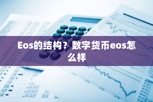 Eos的结构？数字货币eos怎么样-第1张图片-ZBLOG