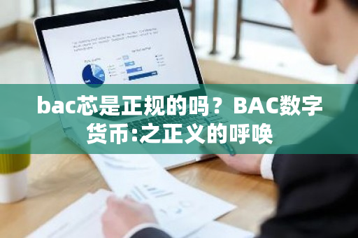 bac芯是正规的吗?BAC数字货币:之正义的呼唤-第1张图片-ZBLOG bac芯是正规的吗?BAC数字货币:之正义的呼唤-第1张图片-ZBLOG