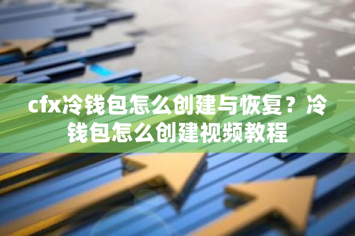 cfx冷钱包怎么创建与恢复？冷钱包怎么创建视频教程-第1张图片-ZBLOG